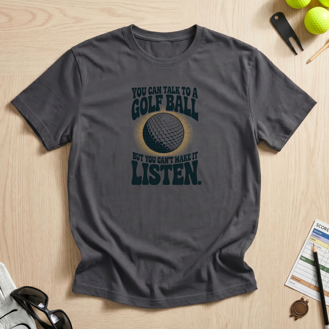 Can't Make a Golf Ball Listen T-Shirt