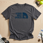 A Good Walk Spoiled T-Shirt