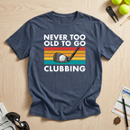 Never Too Old To Go Clubbing T-Shirt