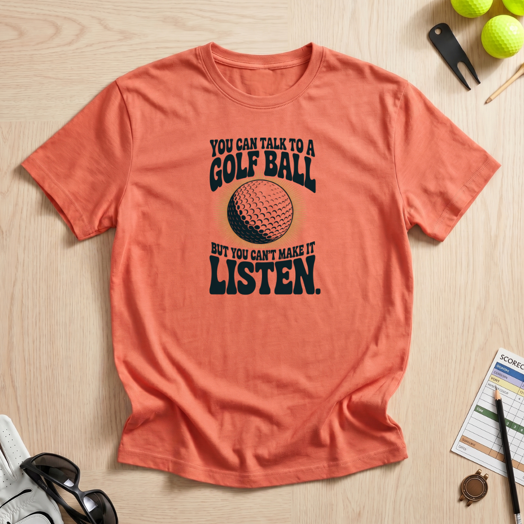Can't Make a Golf Ball Listen T-Shirt