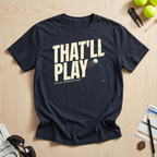 That'll Play T-Shirt
