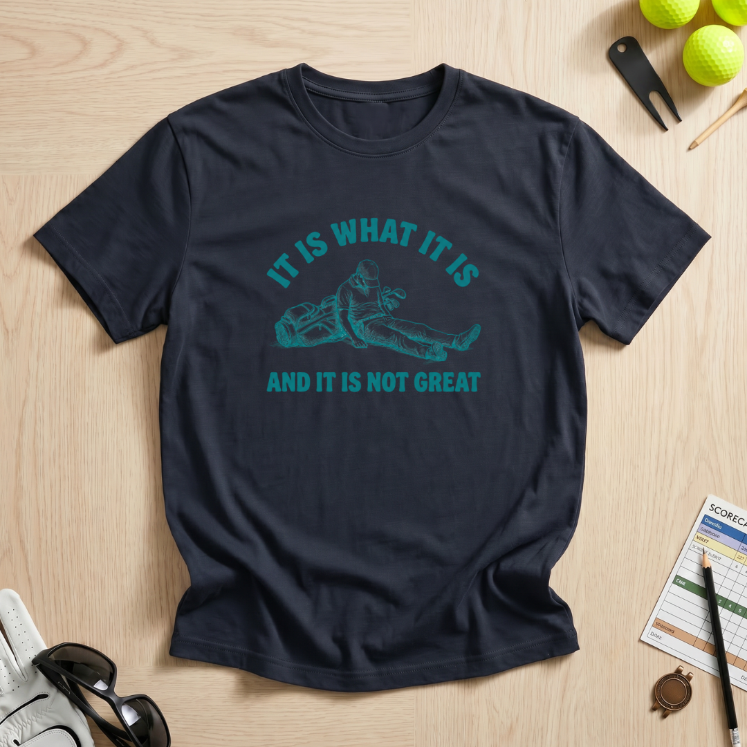 It Is What It Is Golf T-Shirt