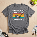 Never Too Old To Go Clubbing T-Shirt
