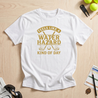 Water Hazard Kind of Day T-Shirt